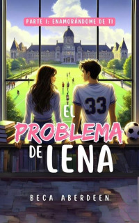 Beca Aberdeen — El Problema de Lena: Parte 1 Enamorándome de ti.: New Adult Romántica. Un friends to lovers donde él le da lecciones de seducción a ella. (Spanish Edition)