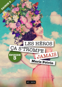 Marie Potvin [Potvin, Marie] — Les héros, ça s'trompe jamais - Saison 2, épisode 3