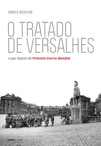 Harold Nicolson — O tratado de Versalhes: A paz depois da Primeira Guerra Mundial