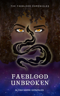 Gonzales, Alyiah Marie [Gonzales, Alyiah Marie] — Faeblood Unbroken (The Faeblood Chronicles Book 1)