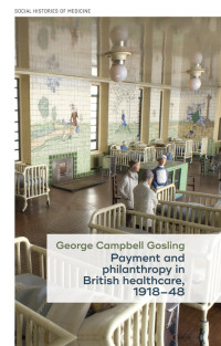 George Campbell Gosling; — Payment and Philanthropy in British Healthcare, 191848