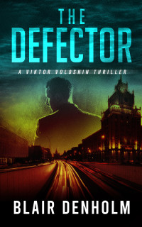 Blair Denholm — The Defector: A Gripping Spy Thriller (The Russian Detective Book 2)