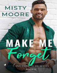 Misty Moore — Make Me Forget: A Second Chance Small Town Romance (Love Come To Me Book 5)