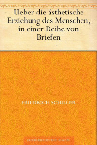 Schiller, Friedrich von — Über die ästhetische Erziehung des Menschen