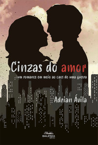 Adrian Ávila — Cinzas do amor : um romance em meio ao caos de uma guerra