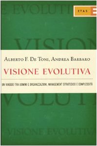 Alberto Felice De Toni, Andrea Barbaro — Visione evolutiva. Un viaggio tra uomini e organizzazioni, management strategico e complessità