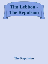 The Repulsion — Tim Lebbon - The Repulsion