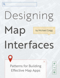 Michael Gaigg — Designing Map Interfaces: Patterns for Building Effective Map Apps