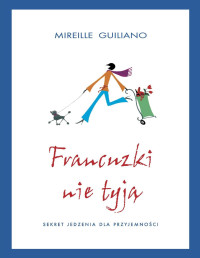 Mireille Guiliano — Francuzki nie tyją. Sekret jedzenia dla przyjemności
