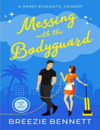 Breezie Bennett — Messing With The Bodyguard: A Sweet Romantic Comedy (Maid In Miami Book 4)