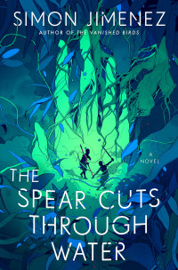 Simon Jimenez; — The Spear Cuts Through Water: A Novel