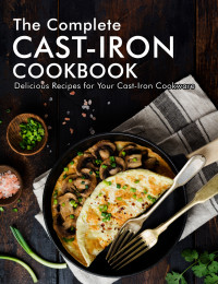 Ayden Willms — The Complete Cast-Iron Cookbook: Delicious Recipes for Your Cast-Iron Cookware