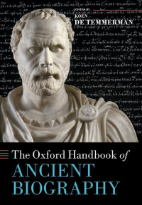Edited By KOEN DE TEMMERMAN — The Oxford Handbook of ANCIENT BIOGRAPHY