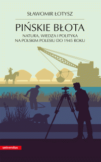 Sawomir otysz; — Piskie bota. Natura, wiedza i polityka na polskim Polesiu do 1945 roku