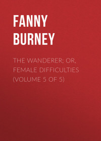 Fanny Burney — The Wanderer; or, Female Difficulties (Volume 5 of 5)