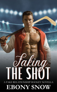 Ebony Snow — Faking the Shot: A Fake Relationship Hockey Novella
