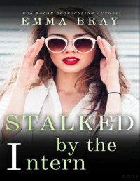 Emma Bray — Stalked by the Intern: A Workplace Romance (Stalking A–Z)