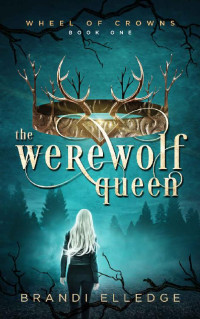 Brandi Elledge [Elledge, Brandi] — The Werewolf Queen (Wheel of Crowns Book 1)