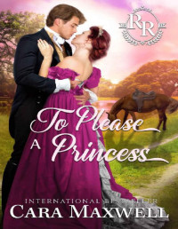 Cara Maxwell — To Please a Princess: A Royalty Regency Romance (Racing Rogues Book 3)