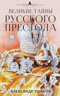 Александр Геннадьевич Ушаков — Великие тайны русского престола