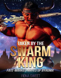 Fiona Sweet — Taken by the Swarm King: A Sci-Fi Alien Romance (Fate-Marked Mates of Byroma Book 1)