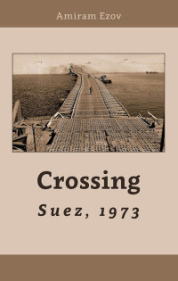 Amiram Ezov — Crossing Suez, 1973: A new point of view