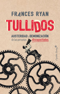 Frances Ryan — Tullidos: Austeridad y demonización de las personas discapacitadas (Ensayo) (Spanish Edition)