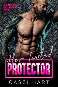 Cassi Hart — Her Twisted Protector : Alpha Hero Safe Stalker Romance (Someone to Fight For Book 6)
