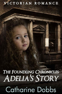 Catharine Dobbs [Dobbs, Catharine] — Adelia's Story (Foundling Chronicles 02)