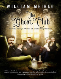 William Meikle [Meikle, William] — The Ghost Club: Newly Found Tales of Victorian Terror