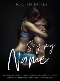 R.K. Knightly — Say My Name: Book 3 of The Claimed Series