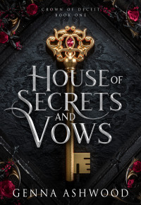 Genna Ashwood — House of Secrets and Vows (Crown of Deceit Book 1)