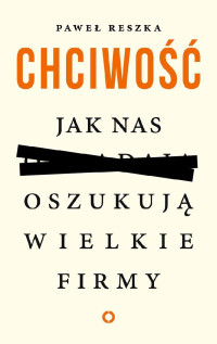 Paweł Reszka — Chciwość. Jak nas oszukują wielkie firmy