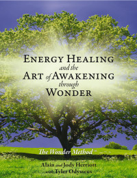 Odysseus, Tyler & Herriott, Jody & Herriott, Alain — Energy Healing and The Art of Awakening Through Wonder