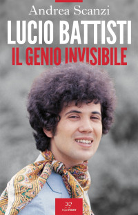 Andrea Scanzi — Lucio Battisti. Il genio invisibile