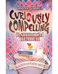 Bathroom Readers' Institute — Uncle John's Curiously Compelling Bathroom Reader