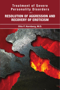 Otto F. Kernberg — Treatment of Severe Personality Disorders: Resolution of Aggression and Recovery of Eroticism