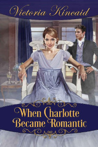 Victoria Kincaid — When Charlotte Became Romantic: A Pride and Prejudice Variation