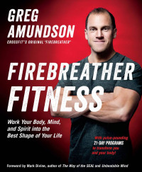 Greg Amundson & T. J. Murphy — Firebreather Fitness: Work Your Body, Mind, and Spirit Into the Best Shape of Your Life