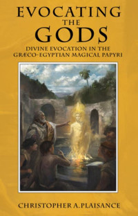 Christopher A. Plaisance — Evocating the Gods: Divine Evocation in the Graeco-Egyptian Magical Papyri