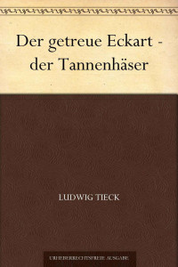 Tieck, Ludwig — Der getreue Eckart · der Tannenhäser