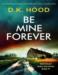 D.K. Hood — Be Mine Forever (Detectives Kane and Alton Book 11)