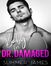 Summer James — Baby for Dr. Damaged: An Age Gap Billionaire Dad's Best Friend Romance