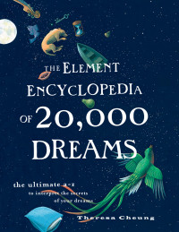 Theresa Cheung [Cheung, Theresa] — The Element Encyclopedia of 20,000 Dreams: The Ultimate A–Z to Interpret the Secrets of Your Dreams