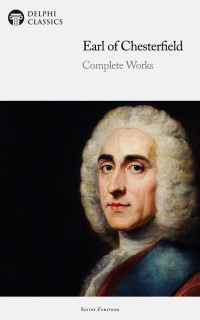 Earl of Chesterfield — Complete Works of the Earl of Chesterfield