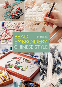Yu Han — Bead Embroidery Chinese Style : A Step-by-Step Visual Guide with Inspiring Projects