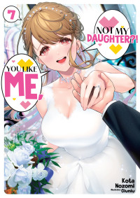 Kota Nozomi — You Like Me, Not My Daughter?! Volume 7 [Parts 1 to 3]