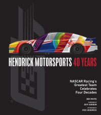 Ben White — Hendrick Motorsports 40 Years: NASCAR Racing's Greatest Team Celebrates Four Decades