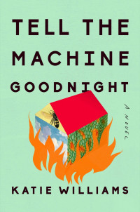 Katie Williams — Tell The Machine Goodnight