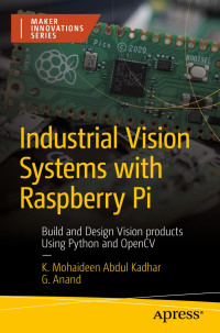 Mohaideen A, Dr. Kadhar, G. Anand — Industrial Vision Systems with Raspberry Pi: Build and Design Vision products Using Python and OpenCV